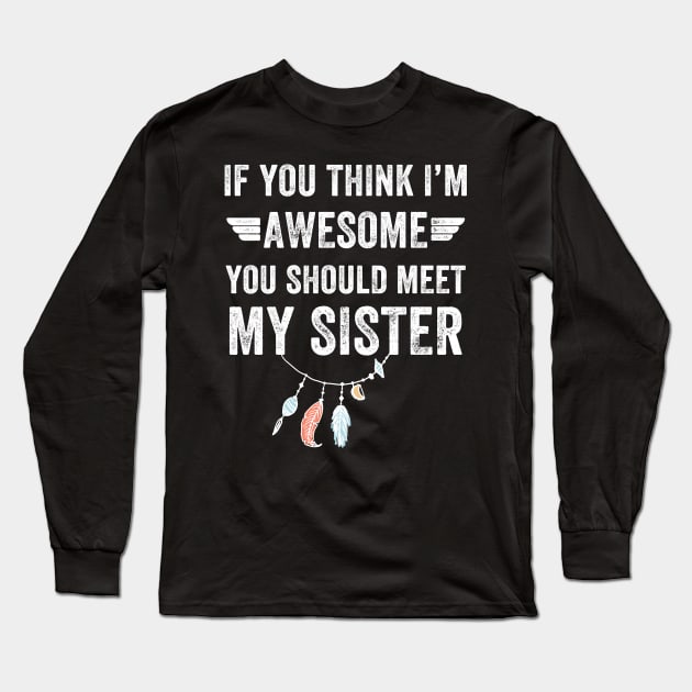 If you think I'm awesome you should meet my sister Long Sleeve T-Shirt by captainmood